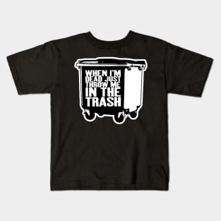 When I'm Dead Just Throw Me in the trash Kids T-Shirt